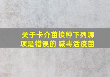 关于卡介苗接种下列哪项是错误的 减毒活疫苗